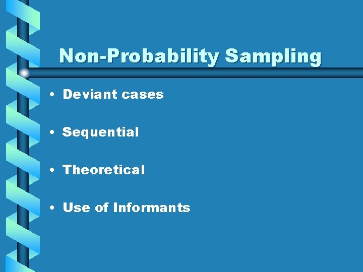 Non-Probability Sampling • Deviant cases • Sequential • Theoretical • Use of Informants 