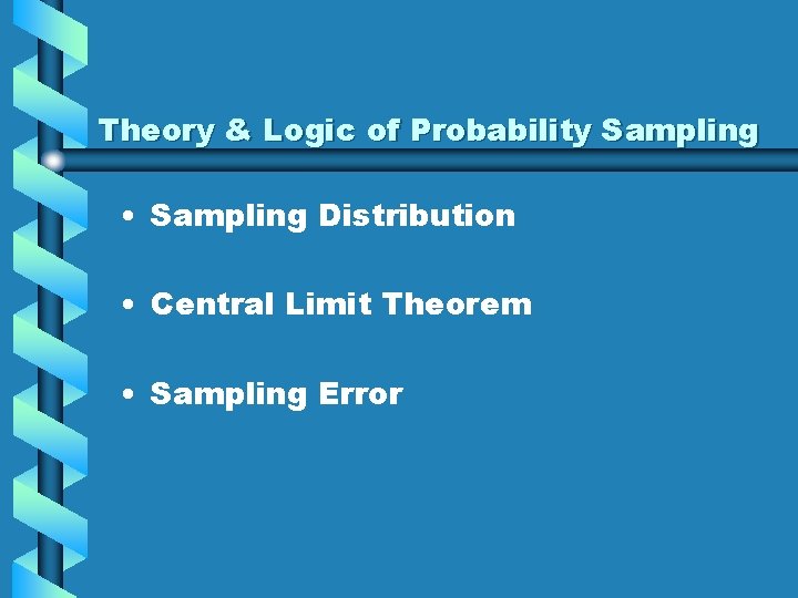 Theory & Logic of Probability Sampling • Sampling Distribution • Central Limit Theorem •