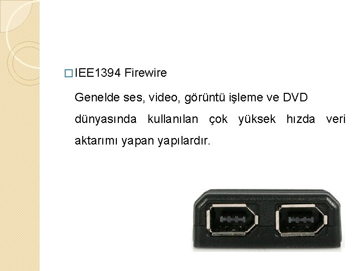 � IEE 1394 Firewire Genelde ses, video, görüntü işleme ve DVD dünyasında kullanılan çok