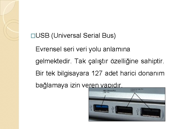 �USB (Universal Serial Bus) Evrensel seri veri yolu anlamına gelmektedir. Tak çalıştır özelliğine sahiptir.