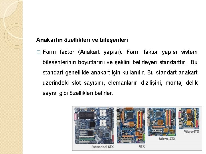 Anakartın özellikleri ve bileşenleri � Form factor (Anakart yapısı): Form faktor yapısı sistem bileşenlerinin