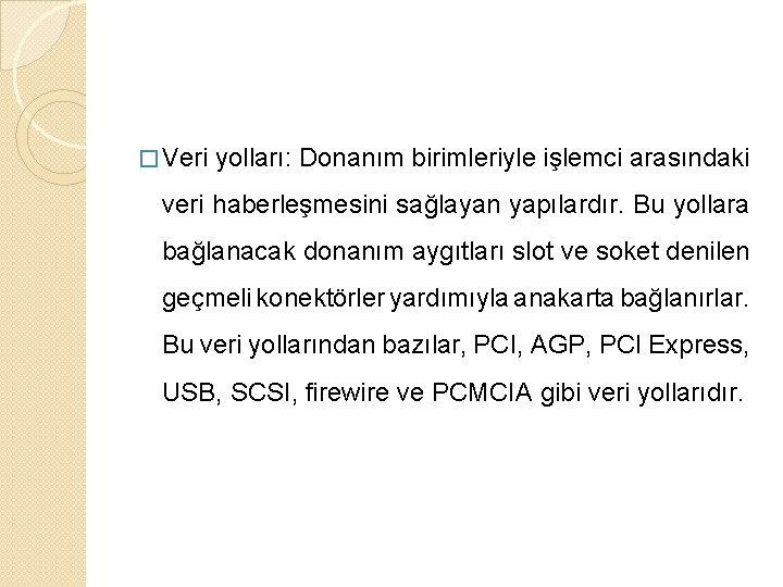 � Veri yolları: Donanım birimleriyle işlemci arasındaki veri haberleşmesini sağlayan yapılardır. Bu yollara bağlanacak