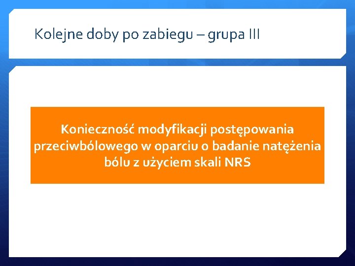 Kolejne doby po zabiegu – grupa III Konieczność modyfikacji postępowania przeciwbólowego w oparciu o