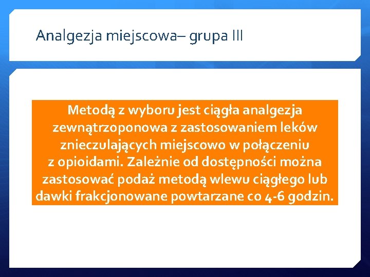 Analgezja miejscowa– grupa III Metodą z wyboru jest ciągła analgezja zewnątrzoponowa z zastosowaniem leków