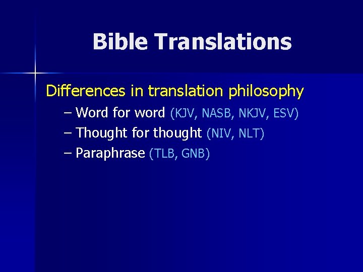 Bible Translations Differences in translation philosophy – Word for word (KJV, NASB, NKJV, ESV)