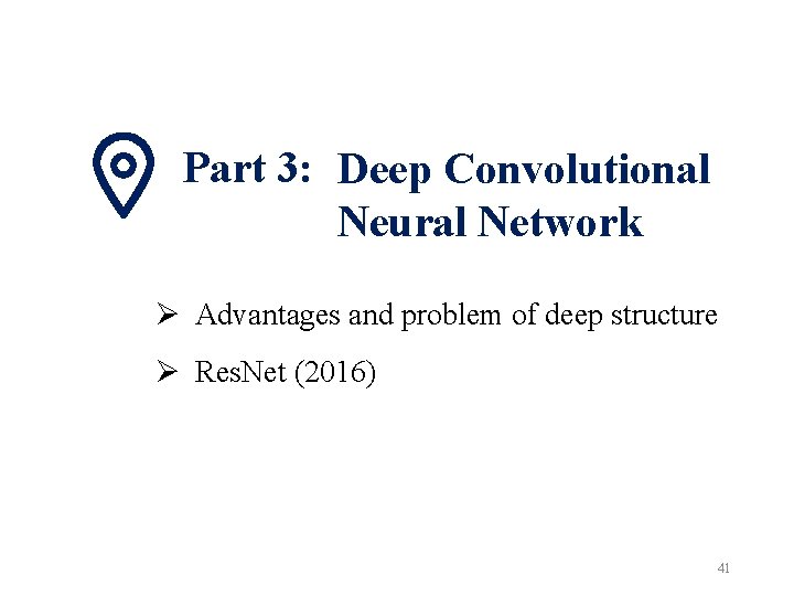 Part 3: Deep Convolutional Neural Network Ø Advantages and problem of deep structure Ø