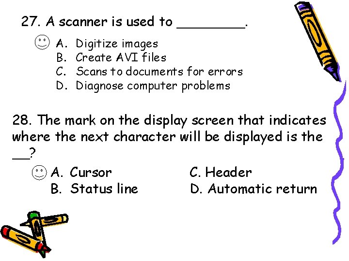 27. A scanner is used to ____. A. B. C. D. Digitize images Create