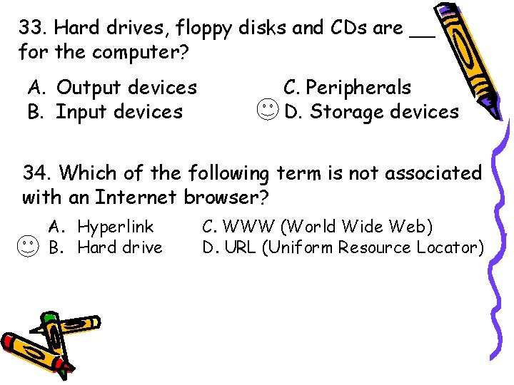 33. Hard drives, floppy disks and CDs are __ for the computer? A. Output