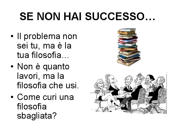 SE NON HAI SUCCESSO… • Il problema non sei tu, ma è la tua