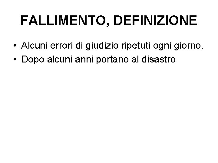 FALLIMENTO, DEFINIZIONE • Alcuni errori di giudizio ripetuti ogni giorno. • Dopo alcuni anni