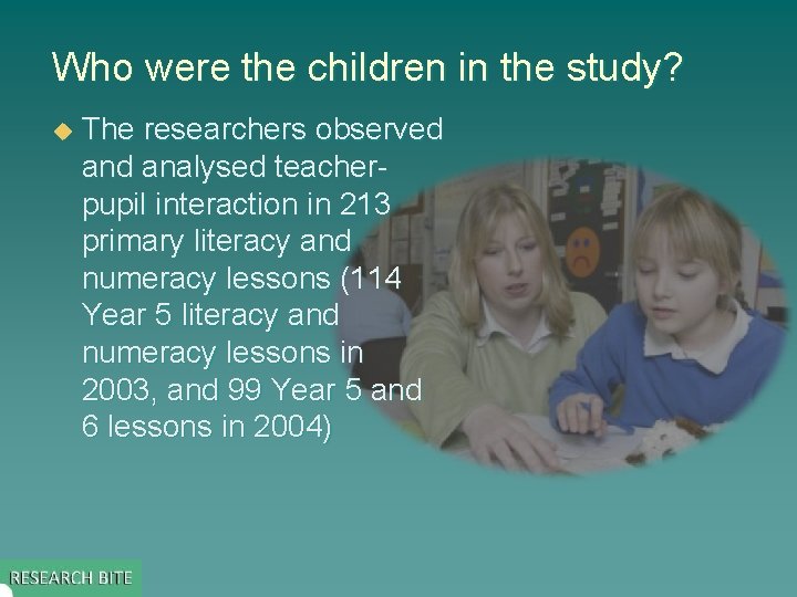 Who were the children in the study? u The researchers observed analysed teacherpupil interaction
