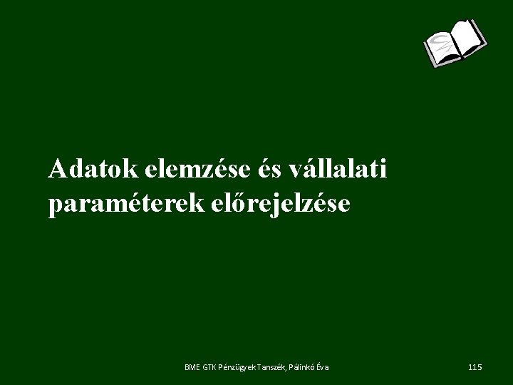 Adatok elemzése és vállalati paraméterek előrejelzése BME GTK Pénzügyek Tanszék, Pálinkó Éva 115 