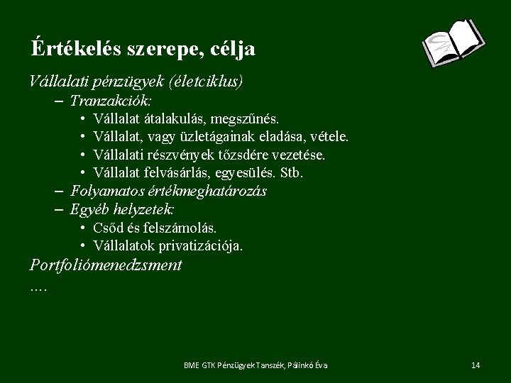 Értékelés szerepe, célja Vállalati pénzügyek (életciklus) – Tranzakciók: • Vállalat átalakulás, megszűnés. • Vállalat,