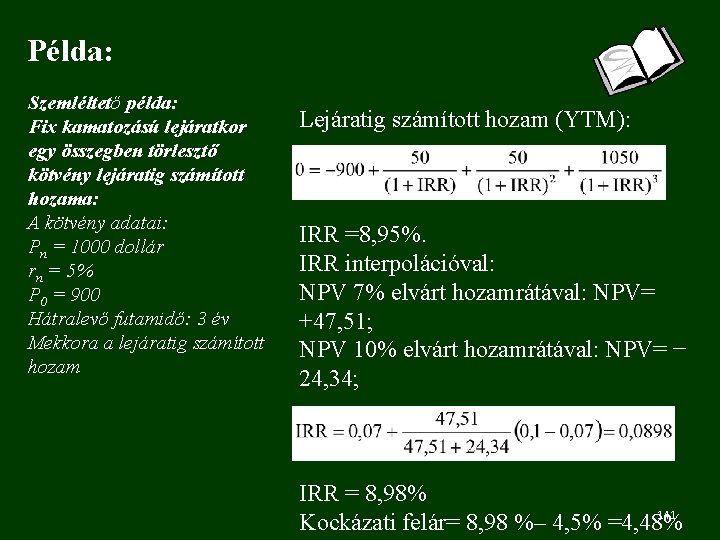 Példa: Szemléltető példa: Fix kamatozású lejáratkor egy összegben törlesztő kötvény lejáratig számított hozama: A