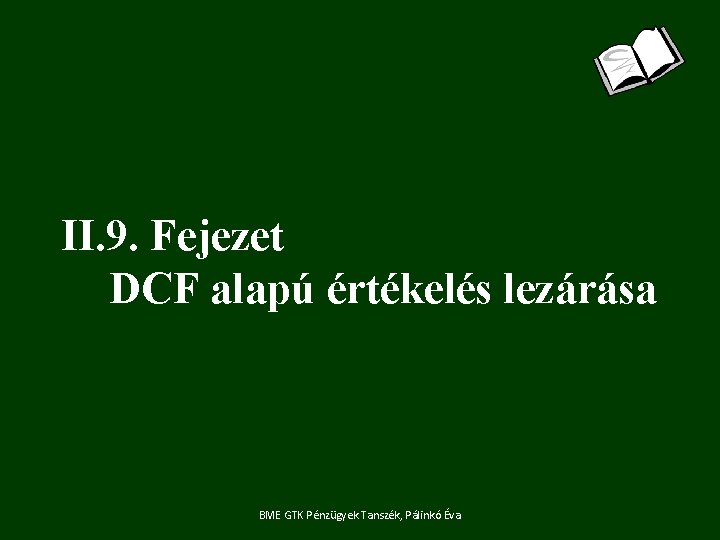 II. 9. Fejezet DCF alapú értékelés lezárása BME GTK Pénzügyek Tanszék, Pálinkó Éva 