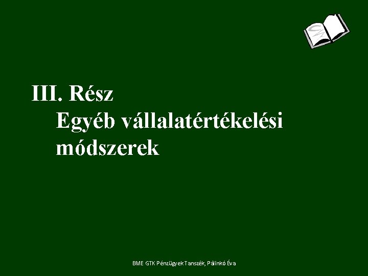 III. Rész Egyéb vállalatértékelési módszerek BME GTK Pénzügyek Tanszék, Pálinkó Éva 