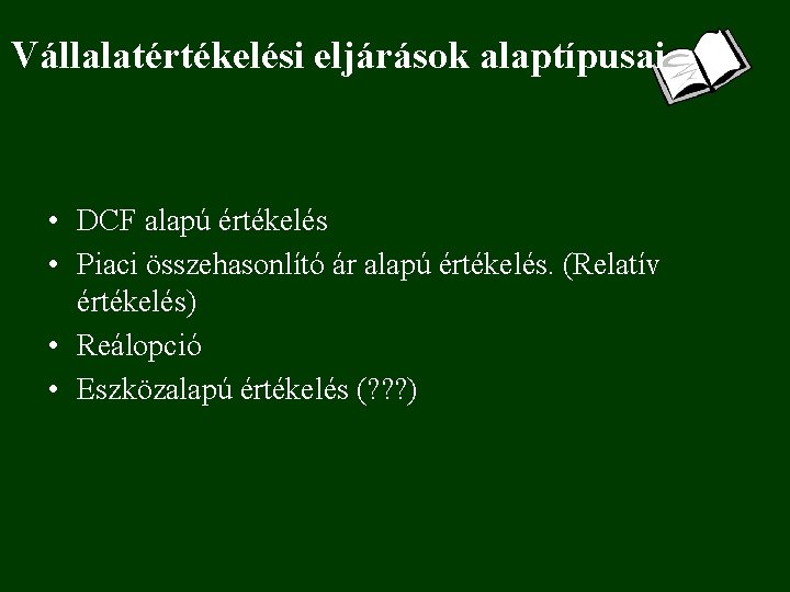 Vállalatértékelési eljárások alaptípusai • DCF alapú értékelés • Piaci összehasonlító ár alapú értékelés. (Relatív