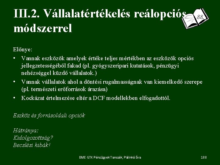 III. 2. Vállalatértékelés reálopciós módszerrel 88. Előnye: • Vannak eszközök amelyek értéke teljes mértékben
