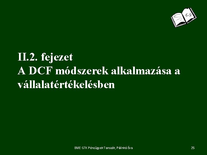 6 -9. II. 2. fejezet A DCF módszerek alkalmazása a vállalatértékelésben BME GTK Pénzügyek