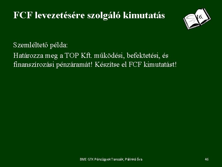 FCF levezetésére szolgáló kimutatás 16. Szemléltető példa: Határozza meg a TOP Kft. működési, befektetési,