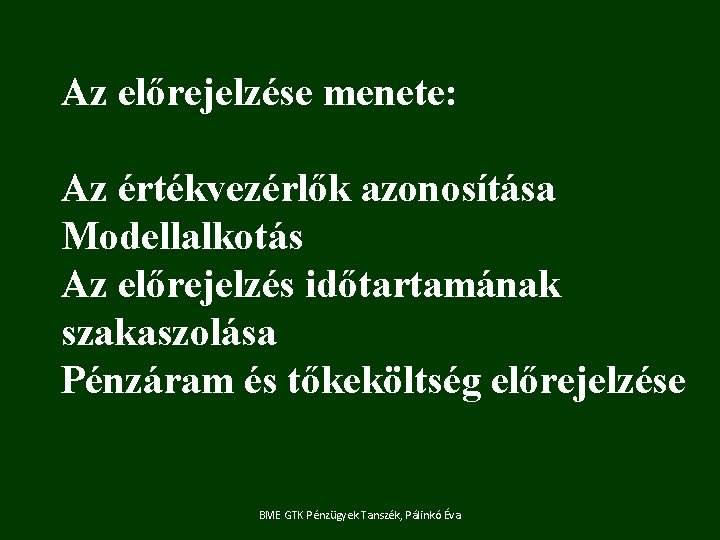 Az előrejelzése menete: Az értékvezérlők azonosítása Modellalkotás Az előrejelzés időtartamának szakaszolása Pénzáram és tőkeköltség