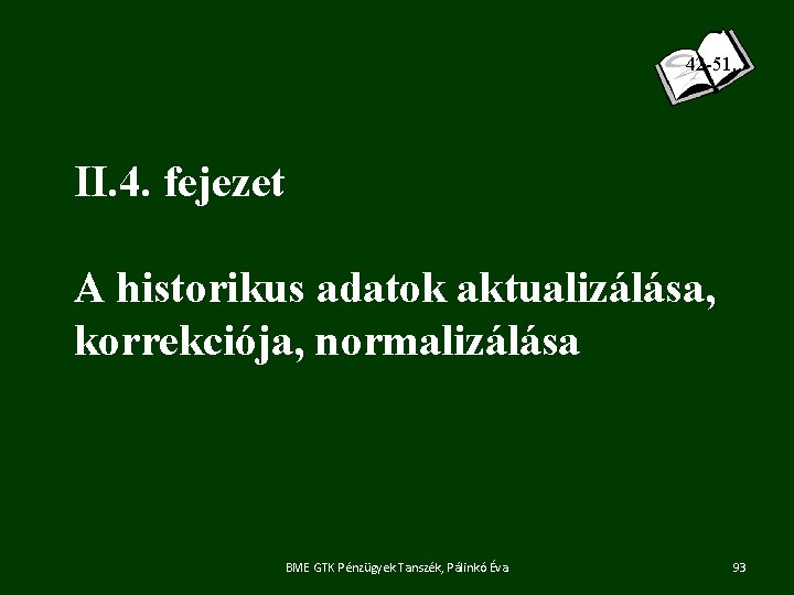 42 -51. . II. 4. fejezet A historikus adatok aktualizálása, korrekciója, normalizálása BME GTK