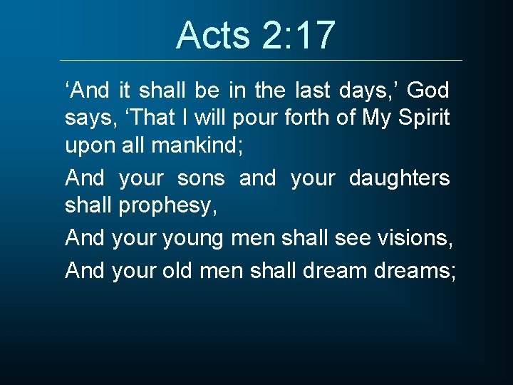 Acts 2: 17 ‘And it shall be in the last days, ’ God says,