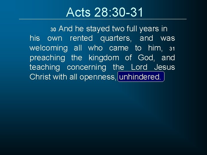 Acts 28: 30 -31 And he stayed two full years in his own rented