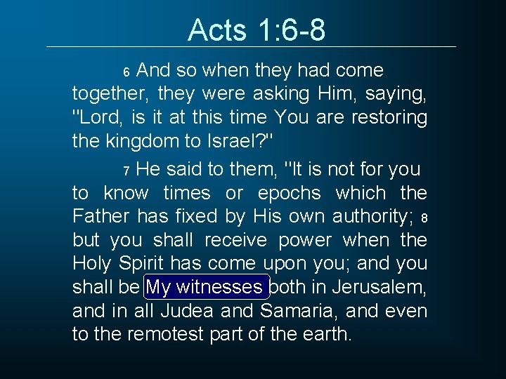 Acts 1: 6 -8 And so when they had come together, they were asking