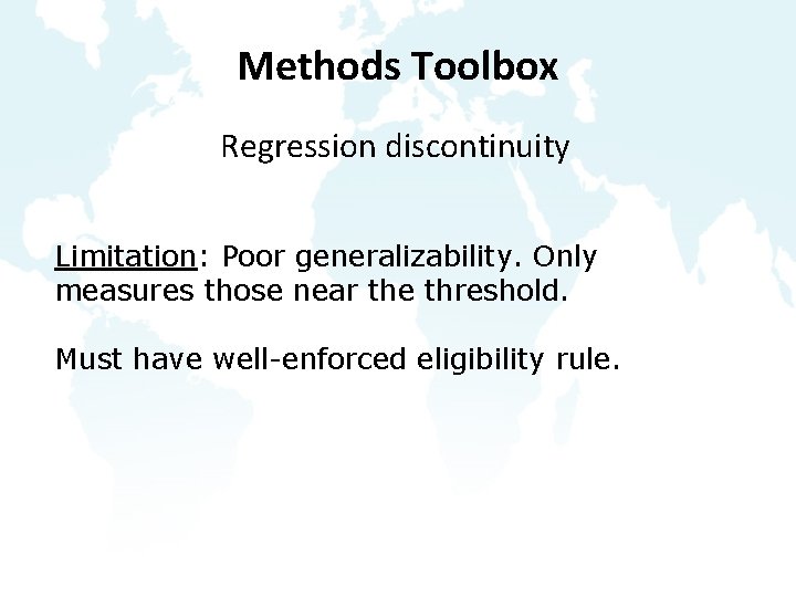 Methods Toolbox Regression discontinuity Limitation: Poor generalizability. Only measures those near the threshold. Must