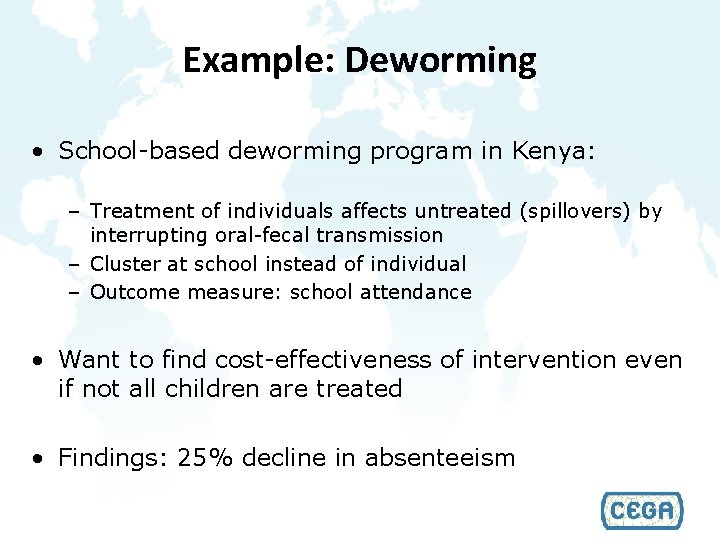 Example: Deworming • School-based deworming program in Kenya: – Treatment of individuals affects untreated