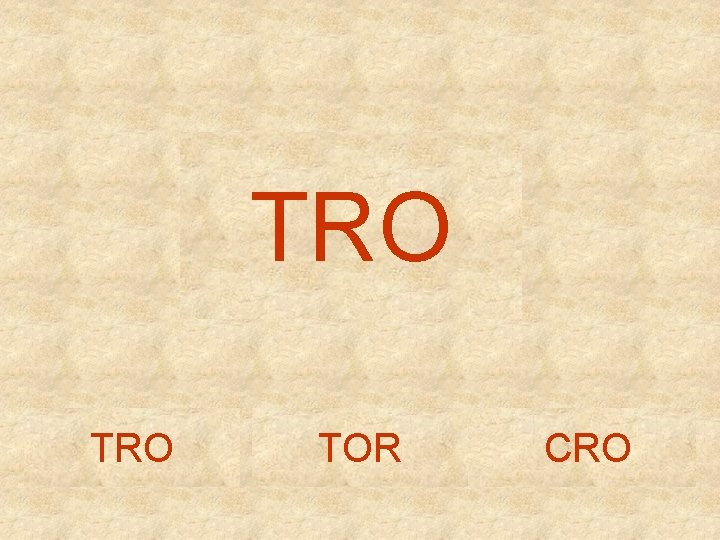 TRO TOR CRO 