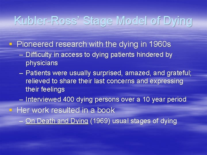 Kubler-Ross’ Stage Model of Dying § Pioneered research with the dying in 1960 s