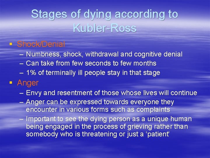 Stages of dying according to Kubler-Ross § Shock/Denial – – – Numbness, shock, withdrawal