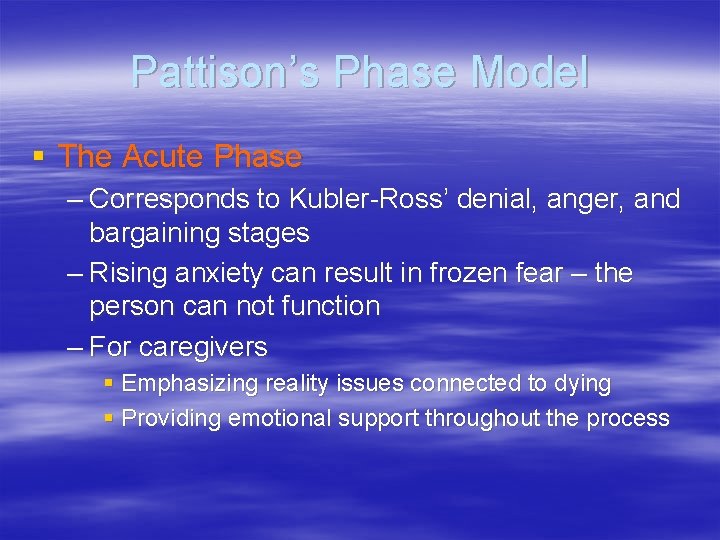 Pattison’s Phase Model § The Acute Phase – Corresponds to Kubler-Ross’ denial, anger, and