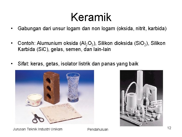 Keramik • Gabungan dari unsur logam dan non logam (oksida, nitrit, karbida) • Contoh: