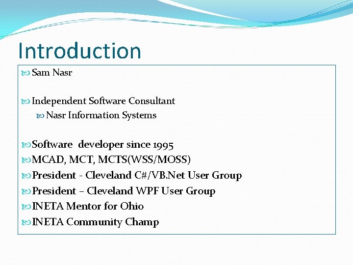 Introduction Sam Nasr Independent Software Consultant Nasr Information Systems Software developer since 1995 MCAD,