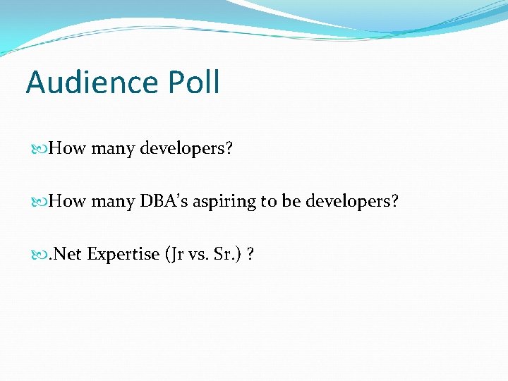 Audience Poll How many developers? How many DBA’s aspiring to be developers? . Net