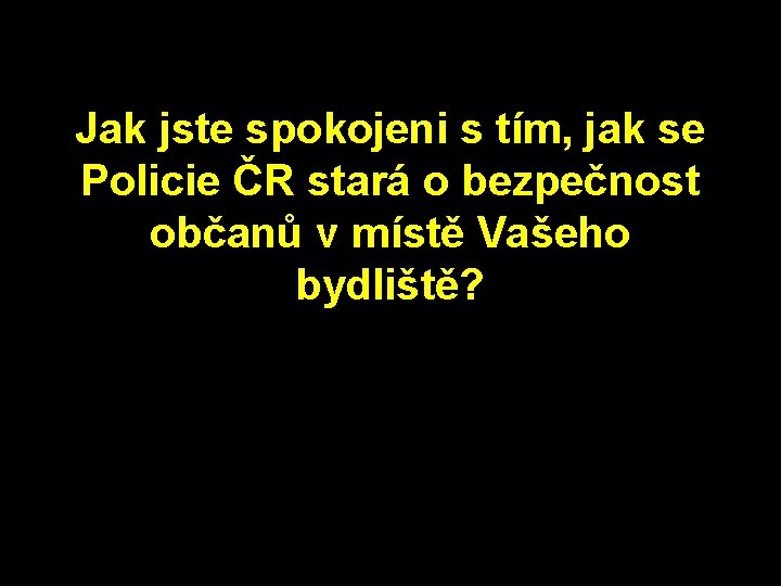 Jak jste spokojeni s tím, jak se Policie ČR stará o bezpečnost občanů v