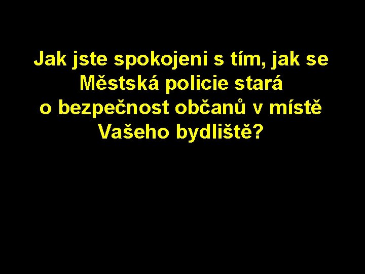 Jak jste spokojeni s tím, jak se Městská policie stará o bezpečnost občanů v