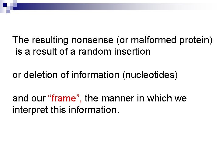 The resulting nonsense (or malformed protein) is a result of a random insertion or