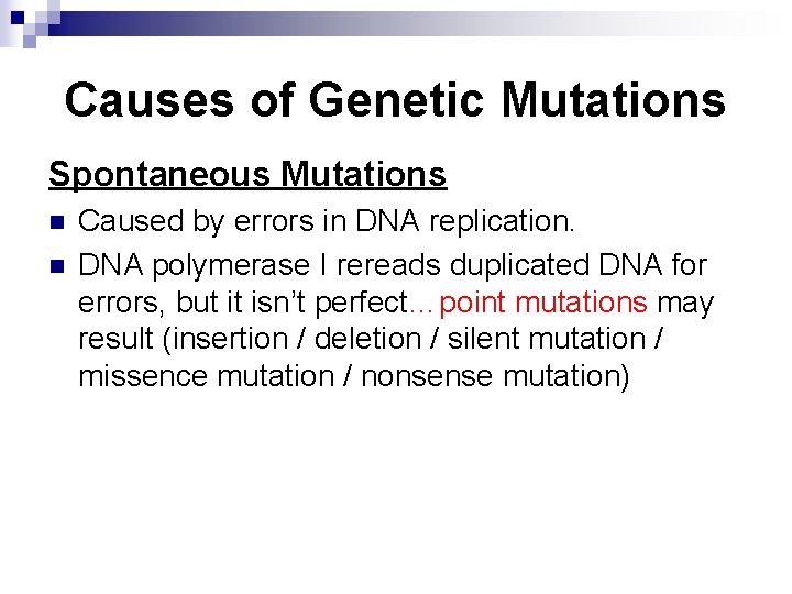 Causes of Genetic Mutations Spontaneous Mutations n n Caused by errors in DNA replication.