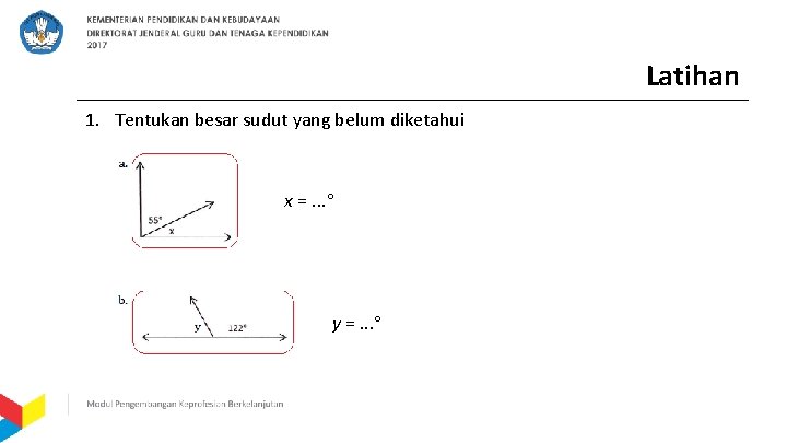 Latihan 1. Tentukan besar sudut yang belum diketahui x =. . . y =.