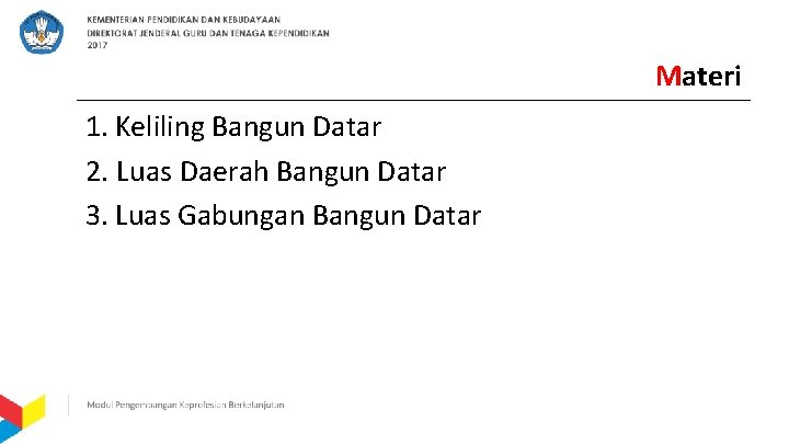 Materi 1. Keliling Bangun Datar 2. Luas Daerah Bangun Datar 3. Luas Gabungan Bangun