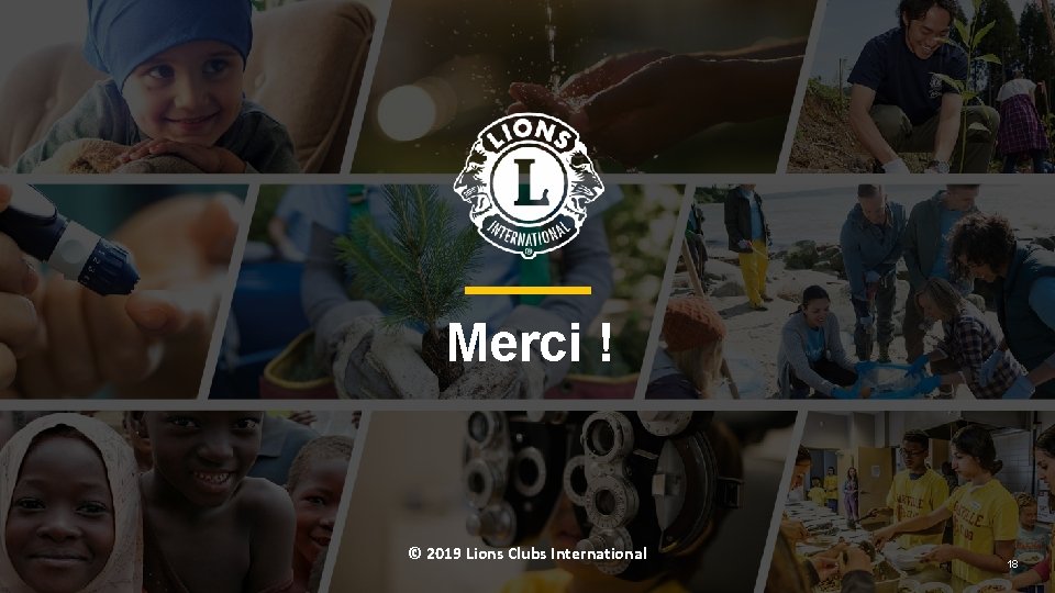 Merci ! © 2019 Lions Clubs International 18 