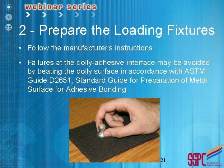 2 - Prepare the Loading Fixtures • Follow the manufacturer’s instructions • Failures at