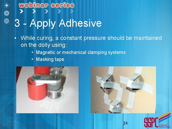 3 - Apply Adhesive • While curing, a constant pressure should be maintained on