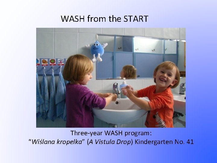 WASH from the START Three-year WASH program: “Wiślana kropelka” (A Vistula Drop) Kindergarten No.
