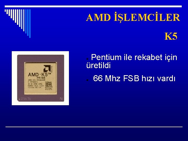AMD İŞLEMCİLER K 5 Pentium ile rekabet için üretildi ● ● 66 Mhz FSB
