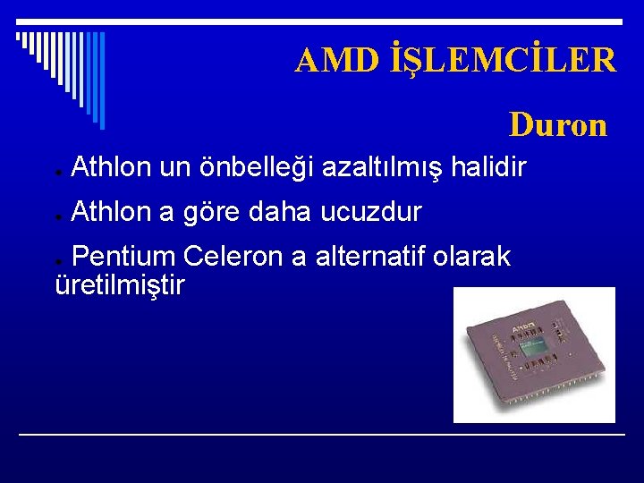 AMD İŞLEMCİLER Duron ● Athlon un önbelleği azaltılmış halidir ● Athlon a göre daha